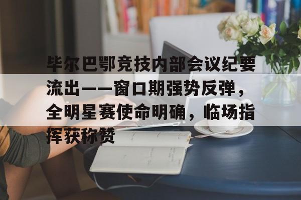 包含毕尔巴鄂竞技内部会议纪要流出——窗口期强势反弹，全明星赛使命明确，临场指挥获称赞的词条